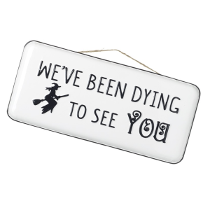 We've Been Dying To See You Sign
